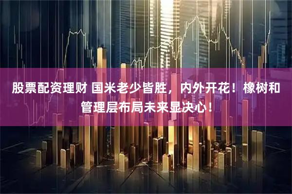 股票配资理财 国米老少皆胜，内外开花！橡树和管理层布局未来显决心！