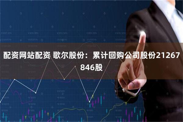 配资网站配资 歌尔股份：累计回购公司股份21267846股